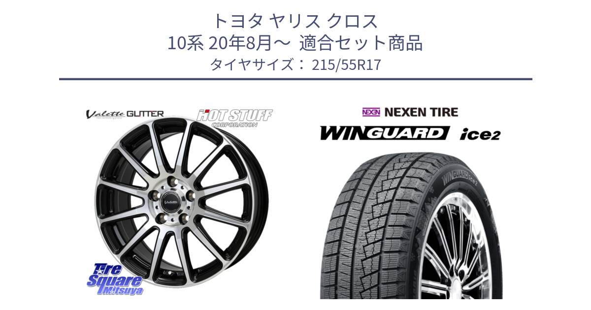 トヨタ ヤリス クロス 10系 20年8月～  用セット商品です。Valette GLITTER グリッター ホイール 17インチ と WINGUARD ice2 2025年製 スタッドレス ミツヤ ネクセン ウィンガードアイス2 215/55R17 の組合せ商品です。