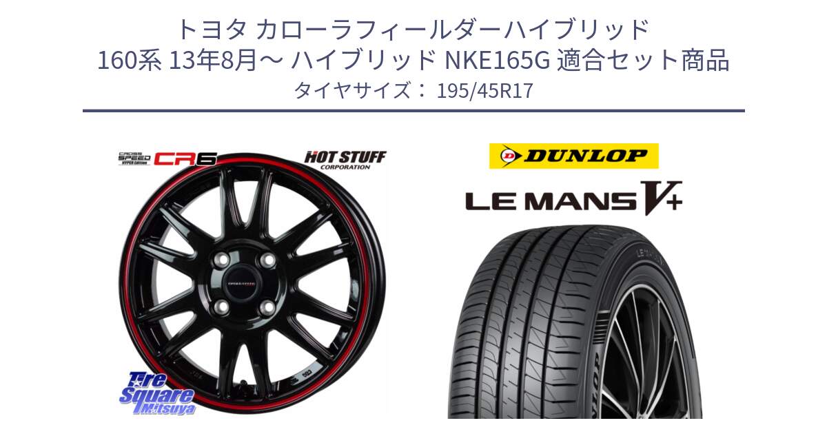 トヨタ カローラフィールダーハイブリッド 160系 13年8月～ ハイブリッド NKE165G 用セット商品です。クロススピード CR6 CR-6 軽量ホイール 17インチ と ダンロップ LEMANS5+ ルマンV+ 195/45R17 の組合せ商品です。