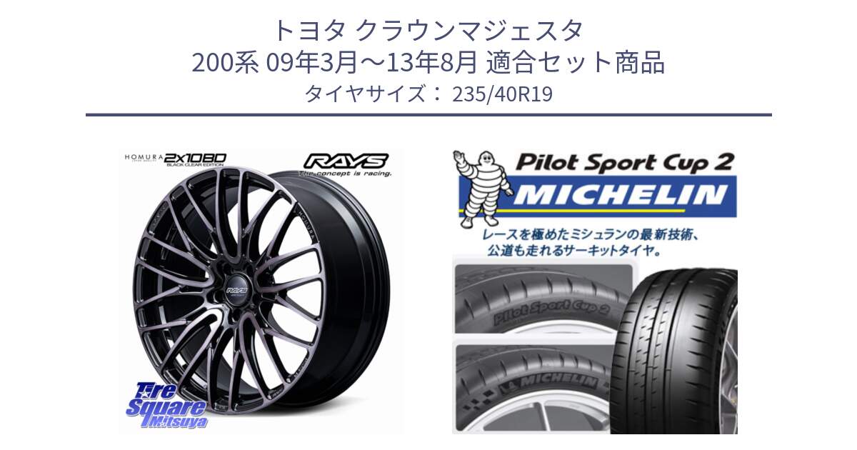 トヨタ クラウンマジェスタ 200系 09年3月～13年8月 用セット商品です。【欠品次回1~3月】 HOMURA 2x10BD BLACK CLEAR EDITION ホイール 19インチ と PILOT SPORT CUP2 CONNECT (96Y) XL 正規 235/40R19 の組合せ商品です。