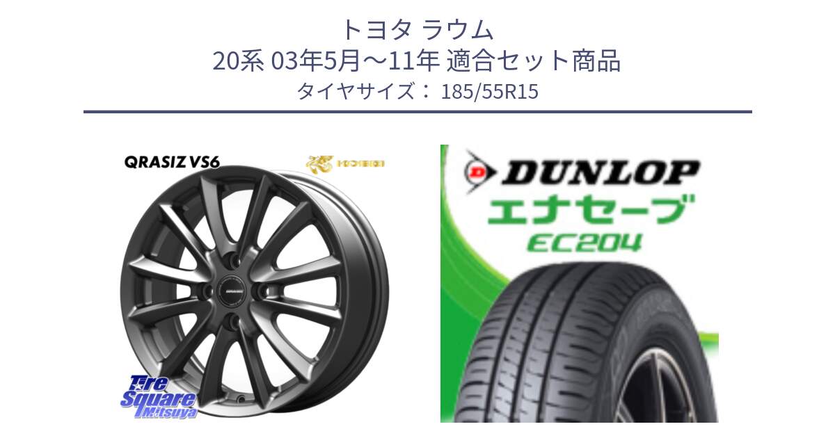 トヨタ ラウム 20系 03年5月～11年 用セット商品です。クレイシズVS6 QRA510Gホイール と ダンロップ エナセーブ EC204 ENASAVE サマータイヤ 185/55R15 の組合せ商品です。