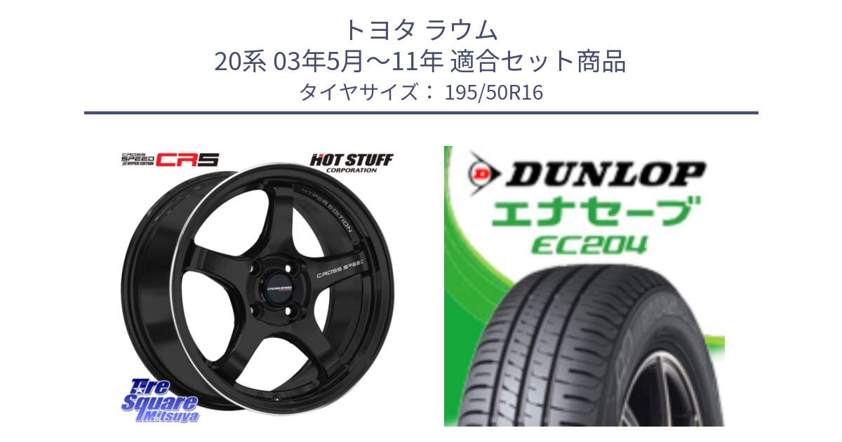 トヨタ ラウム 20系 03年5月～11年 用セット商品です。クロススピード CR5 CR-5 軽量 BK ホイール 16インチ と ダンロップ エナセーブ EC204 ENASAVE サマータイヤ 195/50R16 の組合せ商品です。