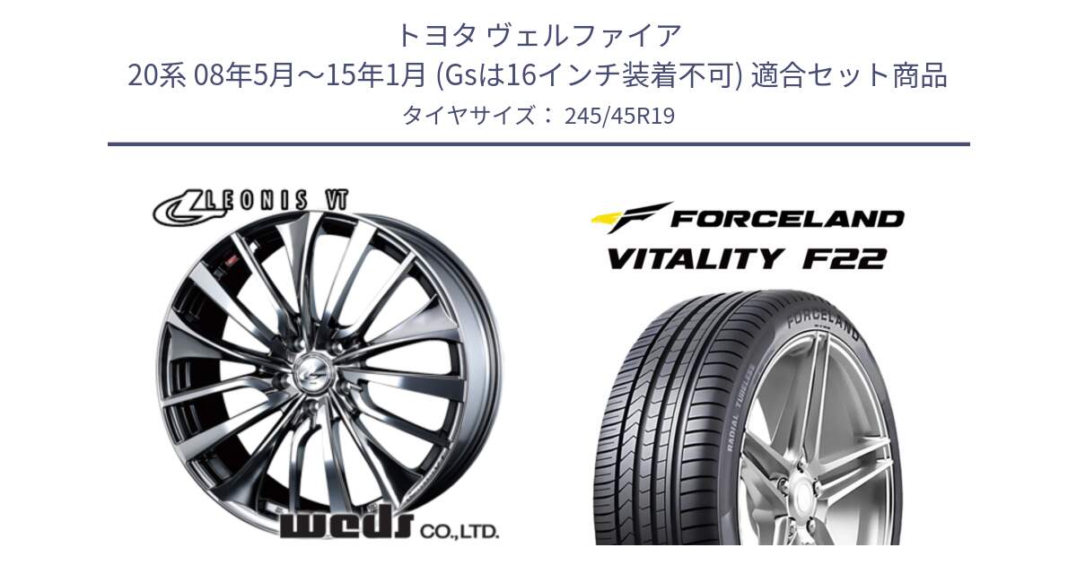 トヨタ ヴェルファイア 20系 08年5月～15年1月 (Gsは16インチ装着不可) 用セット商品です。36376 レオニス VT ウェッズ Leonis ホイール 19インチ と Vitality F22 在庫● サマータイヤ 245/45ZR19 2025年製 ●サマーセール● 245/45R19 の組合せ商品です。