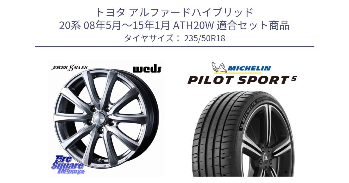 トヨタ アルファードハイブリッド 20系 08年5月～15年1月 ATH20W 用セット商品です。JOKER SMASH ホイール 18インチ と PILOT SPORT5 パイロットスポーツ5 (101Y) XL 正規 235/50R18 の組合せ商品です。