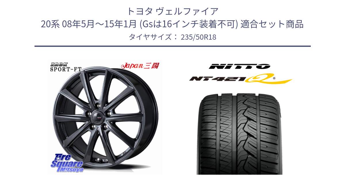 トヨタ ヴェルファイア 20系 08年5月～15年1月 (Gsは16インチ装着不可) 用セット商品です。ZACK Sport-FT 平座仕様(レクサス・トヨタ専用) ホイール 18インチ と ニットー NT421Q サマータイヤ 235/50R18 の組合せ商品です。