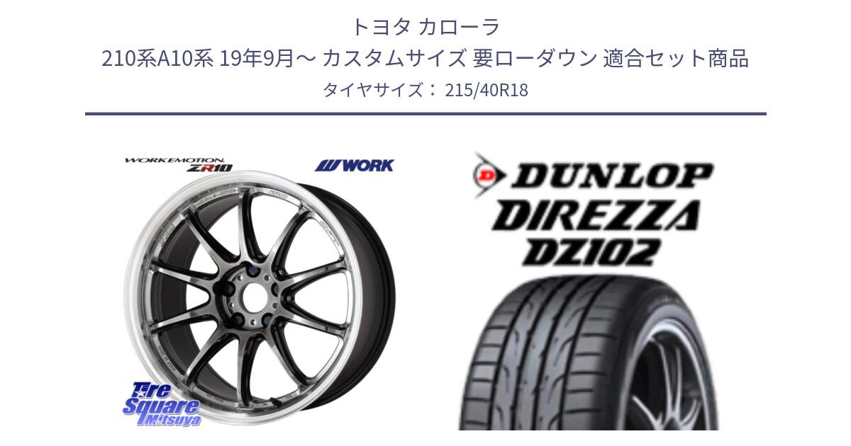 トヨタ カローラ 210系A10系 19年9月～ カスタムサイズ 要ローダウン 用セット商品です。ワーク EMOTION エモーション ZR10 GTKRC 5H 18インチ と DZ102 DIREZZA 2025年製【欠品次回11月中旬入荷】ダンロップ ディレッツァ サマータイヤ 215/40R18 の組合せ商品です。