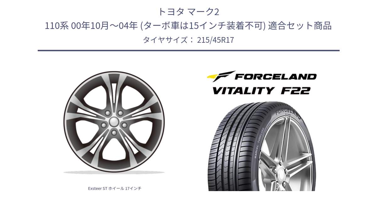 トヨタ マーク2 110系 00年10月～04年 (ターボ車は15インチ装着不可) 用セット商品です。Exsteer ST ホイール 17インチ と Vitality F22 在庫● サマータイヤ 215/45ZR17 2025年製 ●サマーセール● 215/45R17 の組合せ商品です。