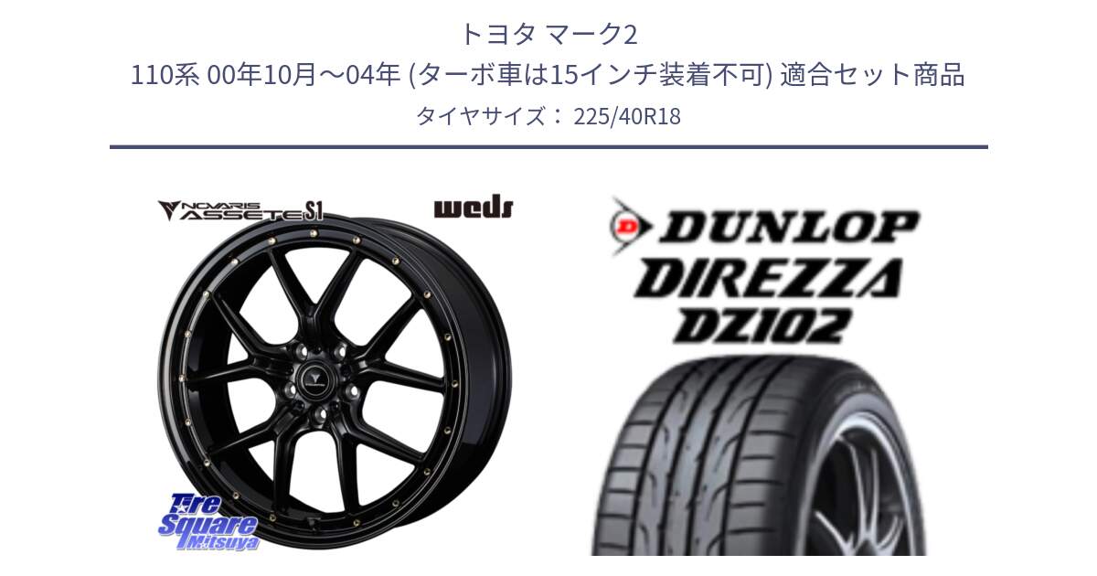 トヨタ マーク2 110系 00年10月～04年 (ターボ車は15インチ装着不可) 用セット商品です。41322 NOVARIS ASSETE S1 ホイール 18インチ と DZ102 DIREZZA 2025年製【欠品次回11月中旬入荷】ダンロップ ディレッツァ サマータイヤ 225/40R18 の組合せ商品です。