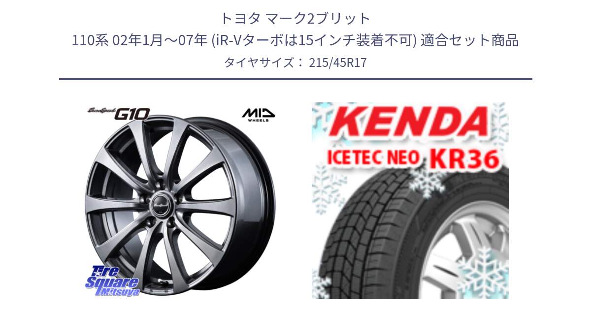 トヨタ マーク2ブリット 110系 02年1月～07年 (iR-Vターボは15インチ装着不可) 用セット商品です。MID EuroSpeed G10 在庫● ホイール 17インチ と KR36 ICETEC NEO 2025年製 アイステックネオ ケンダ スタッドレス ミツヤ 215/45R17 の組合せ商品です。