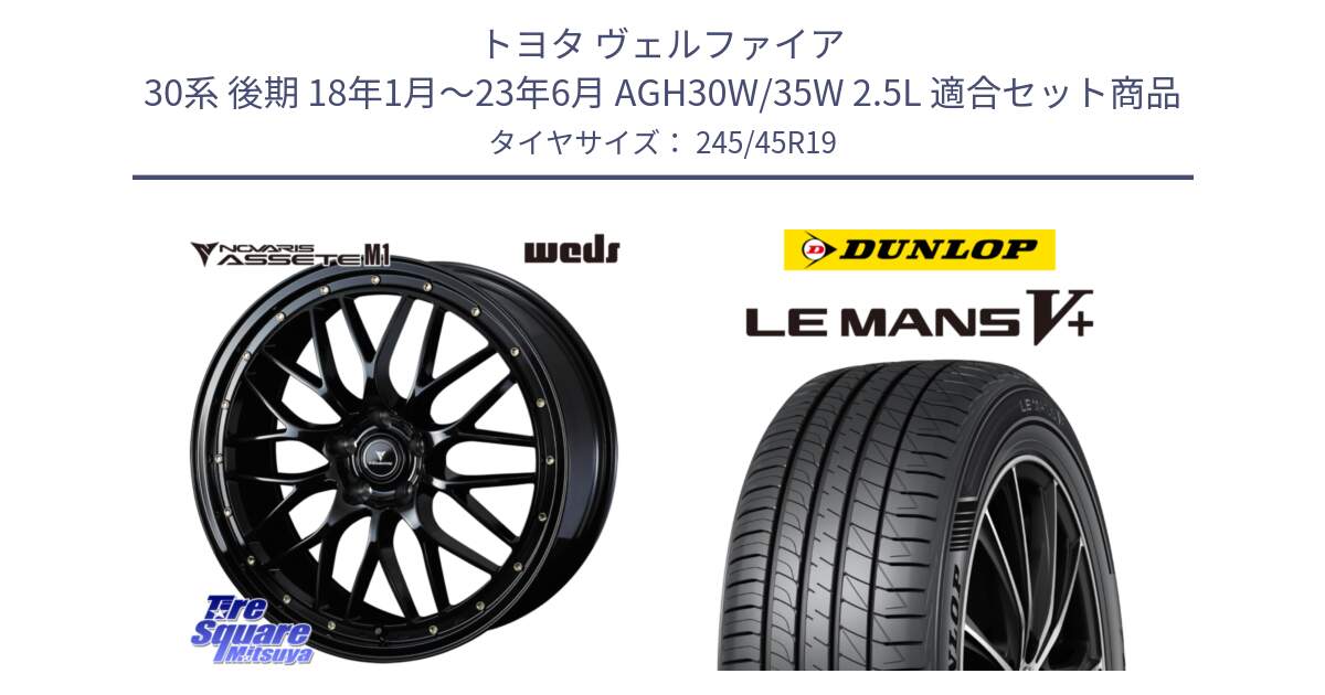 トヨタ ヴェルファイア 30系 後期 18年1月～23年6月 AGH30W/35W 2.5L 用セット商品です。41066 NOVARIS ASSETE M1 19インチ と ダンロップ LEMANS5+ ルマンV+ 245/45R19 の組合せ商品です。