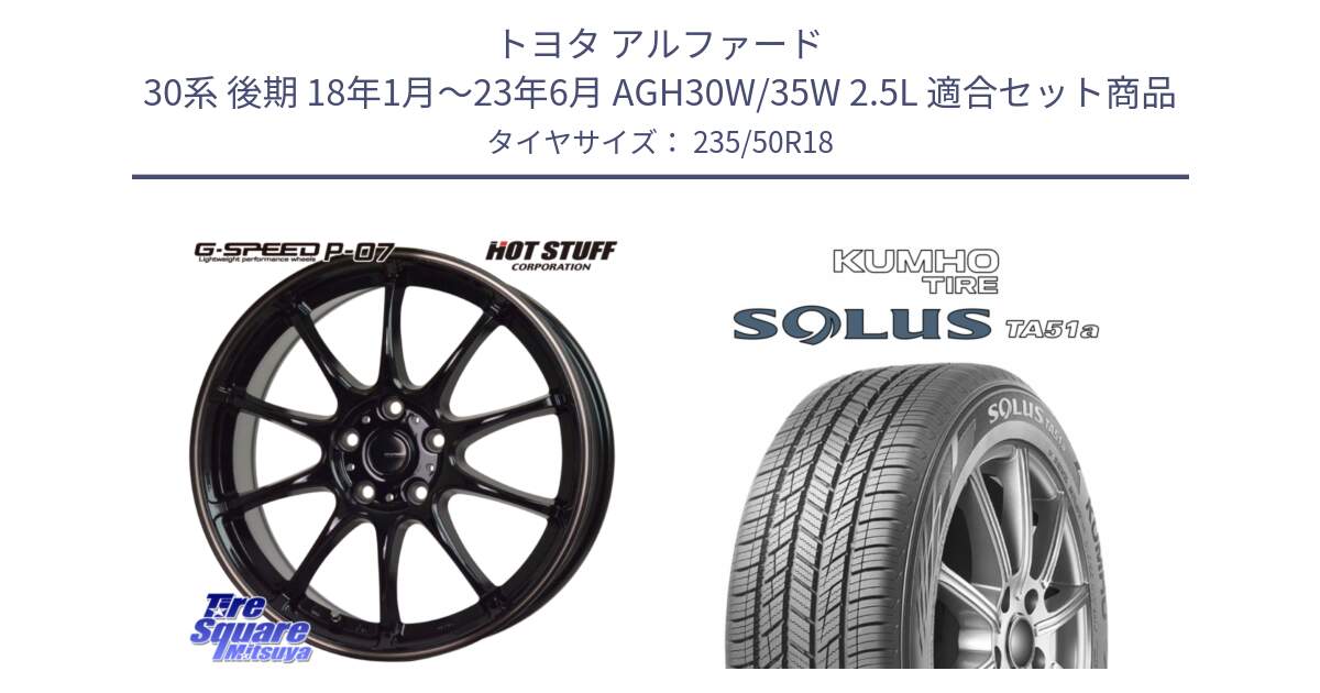 トヨタ アルファード 30系 後期 18年1月～23年6月 AGH30W/35W 2.5L 用セット商品です。G・SPEED P-07 ジー・スピード ホイール 18インチ と SOLUS TA51a サマータイヤ 235/50R18 の組合せ商品です。