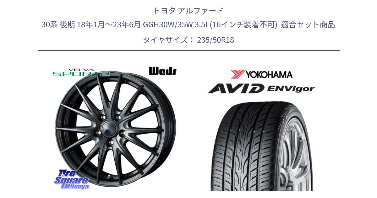 トヨタ アルファード 30系 後期 18年1月～23年6月 GGH30W/35W 3.5L(16インチ装着不可)  用セット商品です。ヴェルヴァ スポルト2 平座仕様(トヨタ車専用)  18インチ ウェッズ と R7340 AVID ENVigor S321 ヨコハマ 235/50R18 の組合せ商品です。