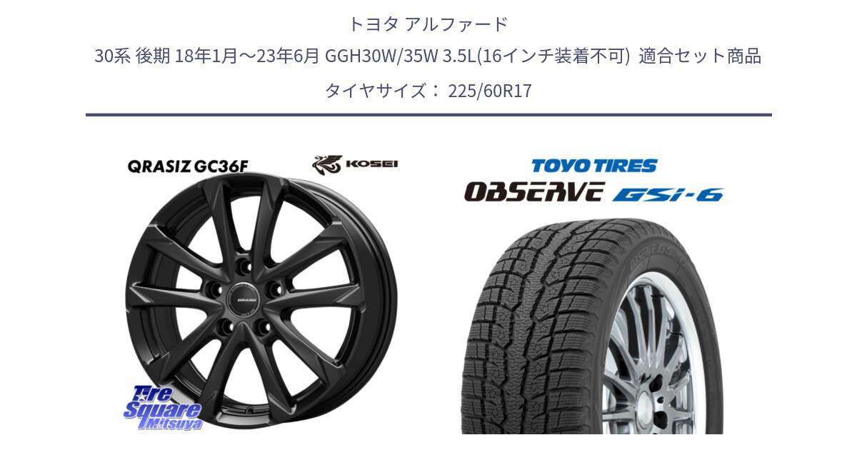 トヨタ アルファード 30系 後期 18年1月～23年6月 GGH30W/35W 3.5L(16インチ装着不可)  用セット商品です。QGC720B QRASIZ GC36F クレイシズ ホイール 17インチ と OBSERVE GSi-6 Gsi6 2024年～2025年製 スタッドレス ミツヤ 225/60R17 の組合せ商品です。