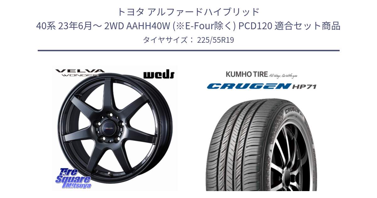 トヨタ アルファードハイブリッド 40系 23年6月～ 2WD AAHH40W (※E-Four除く) PCD120 用セット商品です。VELVA WONDER 平座仕様(レクサス・トヨタ専用) ヴェルヴァワンダー ホイール 19インチ と CRUGEN HP71 クルーゼン サマータイヤ 225/55R19 の組合せ商品です。
