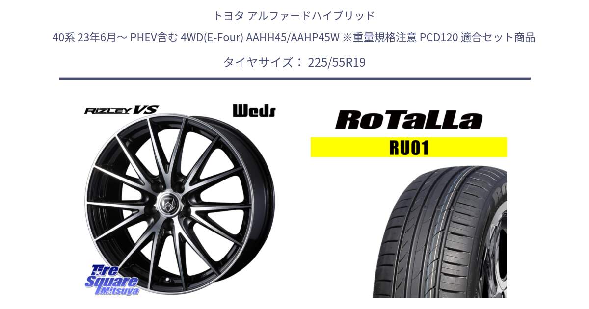 トヨタ アルファードハイブリッド 40系 23年6月～ PHEV含む 4WD(E-Four) AAHH45/AAHP45W ※重量規格注意 PCD120 用セット商品です。RIZLEY VS 平座仕様(レクサス・トヨタ専用)ウェッズ ライツレー ホイール 19インチ と RU01 【欠品時は同等商品のご提案します】サマータイヤ 225/55R19 の組合せ商品です。