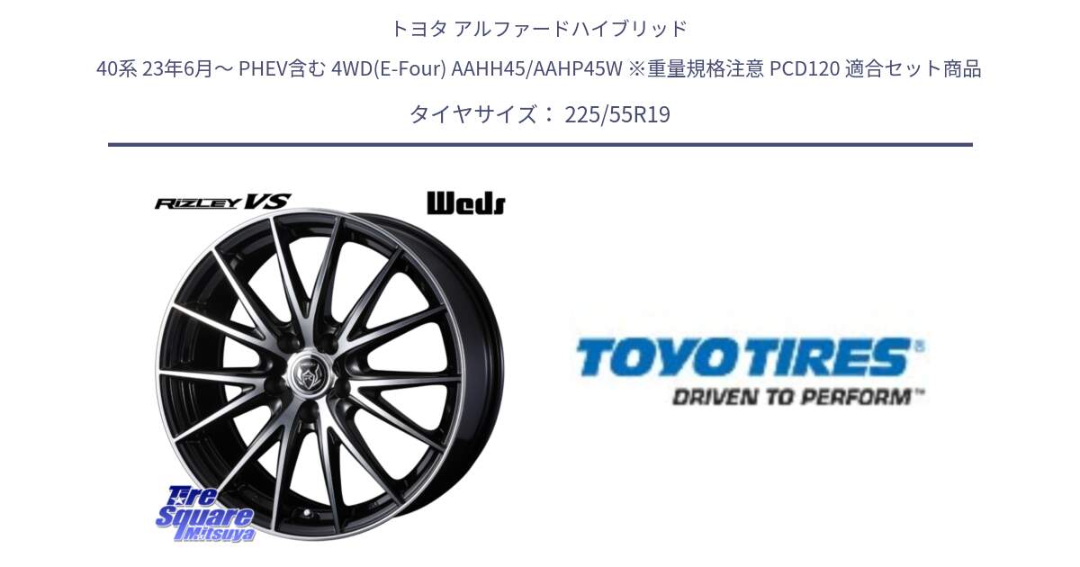 トヨタ アルファードハイブリッド 40系 23年6月～ PHEV含む 4WD(E-Four) AAHH45/AAHP45W ※重量規格注意 PCD120 用セット商品です。RIZLEY VS 平座仕様(レクサス・トヨタ専用)ウェッズ ライツレー ホイール 19インチ と PROXES R46A 新車装着 サマータイヤ 225/55R19 の組合せ商品です。