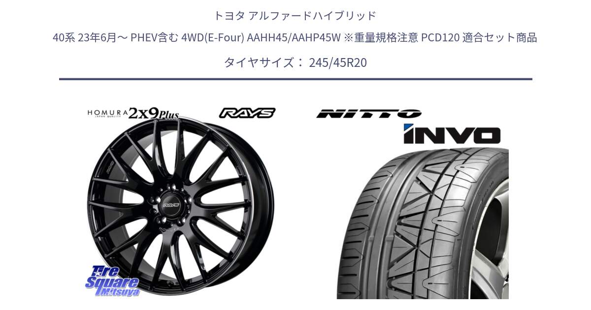 トヨタ アルファードハイブリッド 40系 23年6月～ PHEV含む 4WD(E-Four) AAHH45/AAHP45W ※重量規格注意 PCD120 用セット商品です。【欠品次回11~12月】 HOMURA 2x9Plus ホイール 20インチ と INVO インボ ニットー サマータイヤ 245/45R20 の組合せ商品です。