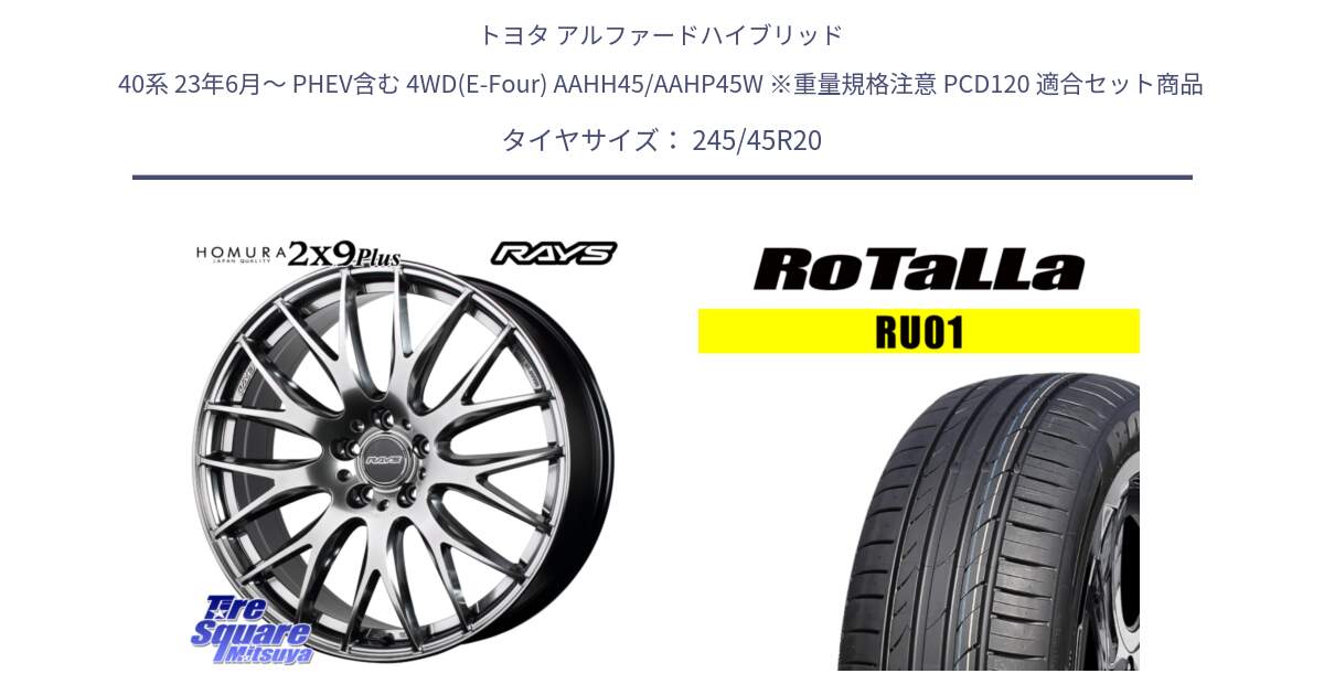 トヨタ アルファードハイブリッド 40系 23年6月～ PHEV含む 4WD(E-Four) AAHH45/AAHP45W ※重量規格注意 PCD120 用セット商品です。【欠品次回2~3月】 HOMURA 2x9Plus ホイール 20インチ と RU01 【欠品時は同等商品のご提案します】サマータイヤ 245/45R20 の組合せ商品です。