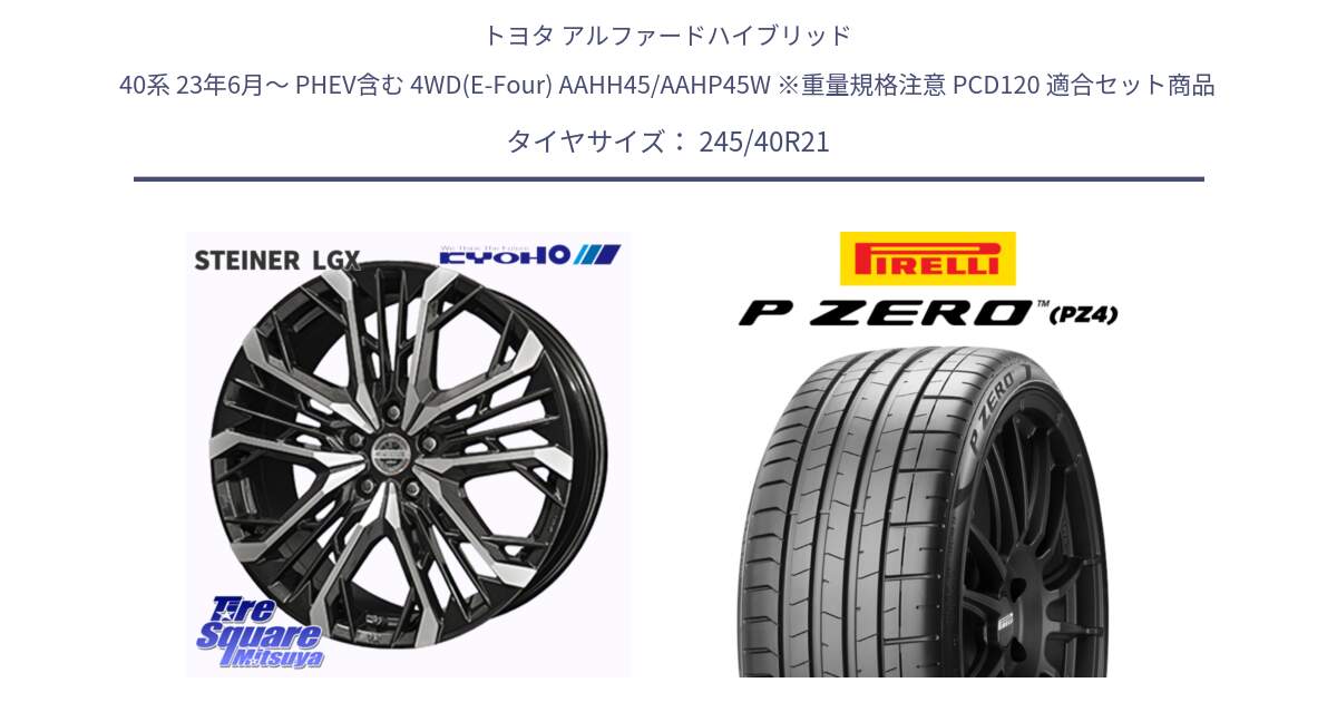トヨタ アルファードハイブリッド 40系 23年6月～ PHEV含む 4WD(E-Four) AAHH45/AAHP45W ※重量規格注意 PCD120 用セット商品です。STEINER LGX ホイール 21インチ と 25年製 XL R0 P ZERO SPORT PNCS ELECT (ピーゼロ スポーツ ノイズキャンセリングシステム エレクト) アウディ承認 並行 245/40R21 の組合せ商品です。