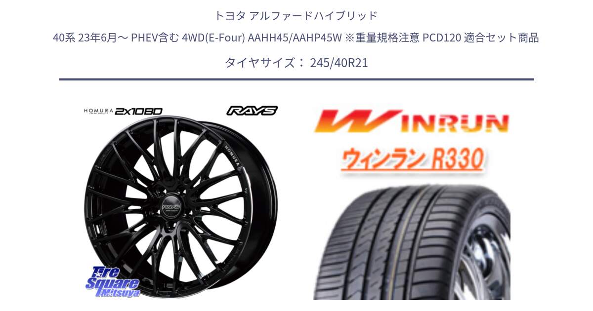 トヨタ アルファードハイブリッド 40系 23年6月～ PHEV含む 4WD(E-Four) AAHH45/AAHP45W ※重量規格注意 PCD120 用セット商品です。【欠品次回3~4月】 HOMURA 2X10BD ホイール 21インチ と R330 サマータイヤ 245/40R21 の組合せ商品です。