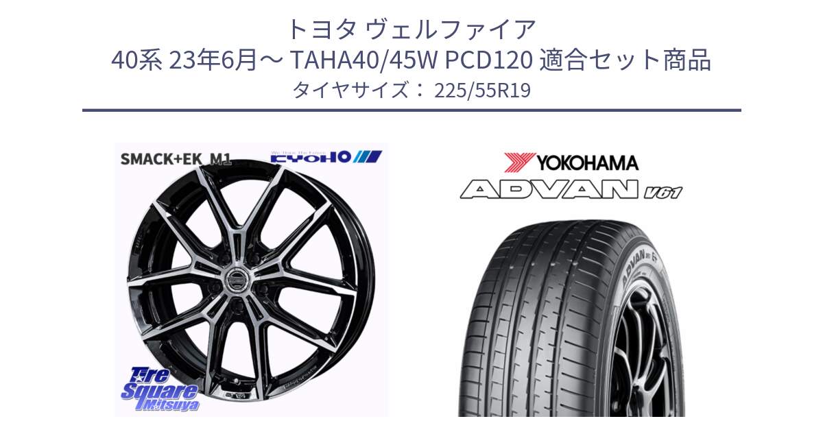 トヨタ ヴェルファイア 40系 23年6月～ TAHA40/45W PCD120 用セット商品です。SMACK +EK M1 平座仕様(レクサス・トヨタ専用) ホイール 19インチ と S0584 ADVAN V61 ヨコハマ 225/55R19 の組合せ商品です。