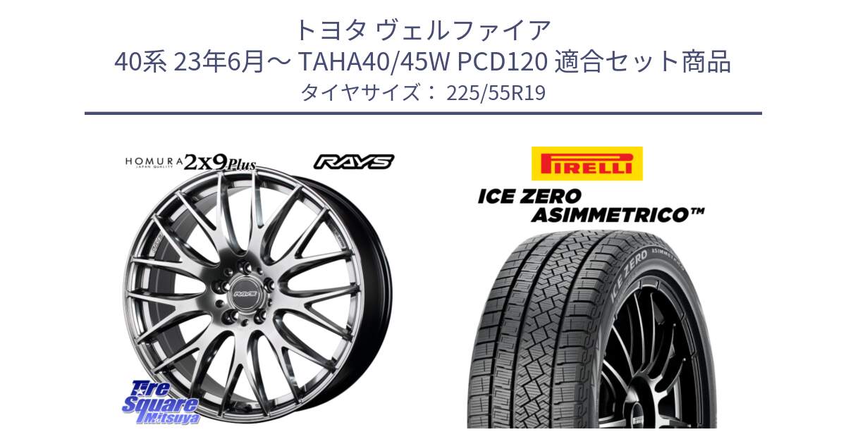 トヨタ ヴェルファイア 40系 23年6月～ TAHA40/45W PCD120 用セット商品です。【欠品次回2~3月】 HOMURA 2x9Plus ホイール 19インチ と ICE ZERO ASIMMETRICO スタッドレス ミツヤ 225/55R19 の組合せ商品です。
