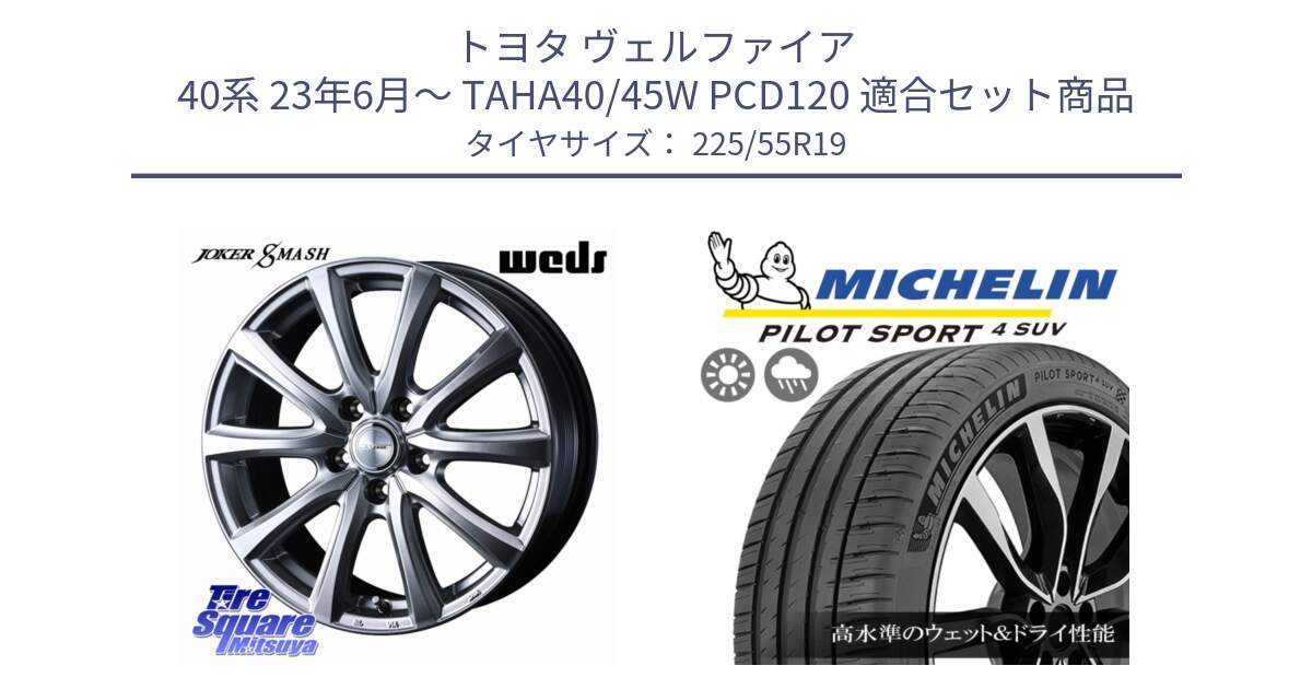 トヨタ ヴェルファイア 40系 23年6月～ TAHA40/45W PCD120 用セット商品です。JOKER SMASH 平座仕様(トヨタ車専用) ホイール 19インチ と 25年製 PILOT SPORT 4 SUV PS4 並行 225/55R19 の組合せ商品です。