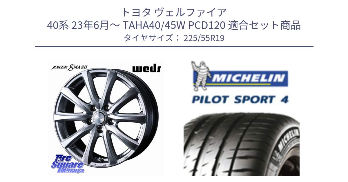 トヨタ ヴェルファイア 40系 23年6月～ TAHA40/45W PCD120 用セット商品です。JOKER SMASH 平座仕様(トヨタ車専用) ホイール 19インチ と 25年製 XL NF0 PILOT SPORT 4 ポルシェ承認 PS4 並行 225/55R19 の組合せ商品です。