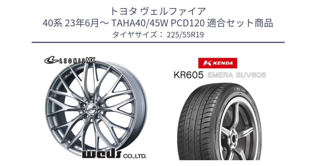 トヨタ ヴェルファイア 40系 23年6月～ TAHA40/45W PCD120 用セット商品です。LEONIS MX ホイール 19インチ と ケンダ KR605 EMERA SUV 605 サマータイヤ 225/55R19 の組合せ商品です。