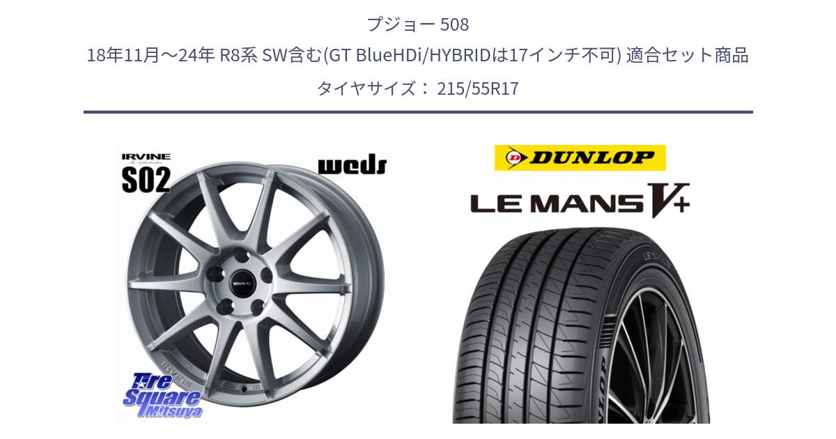 プジョー 508 18年11月～24年 R8系 SW含む(GT BlueHDi/HYBRIDは17インチ不可) 用セット商品です。IRVINE S02 アーヴィンS02 輸入車専用ホイール 17インチ と ダンロップ LEMANS5+ ルマンV+ 215/55R17 の組合せ商品です。