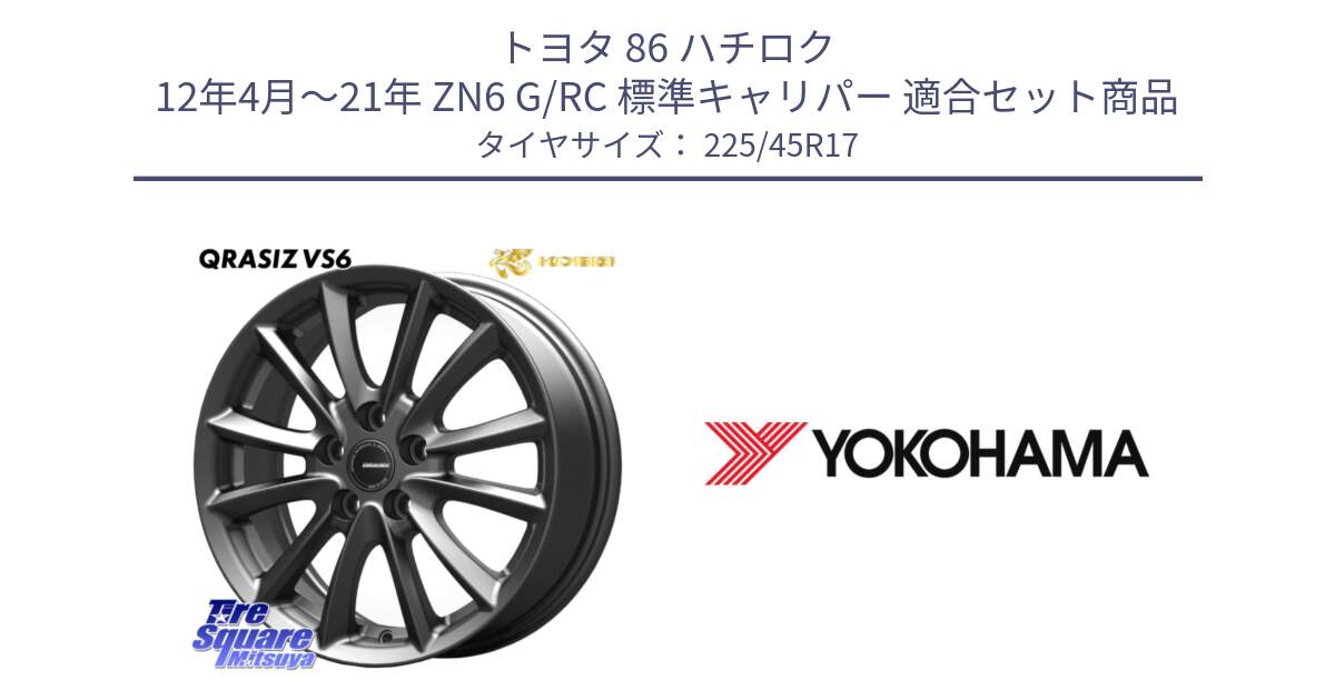 トヨタ 86 ハチロク 12年4月～21年 ZN6 G/RC 標準キャリパー 用セット商品です。クレイシズVS6 QRA712Gホイール と R5219 ADVAN A08B ヨコハマ 225/45R17 の組合せ商品です。