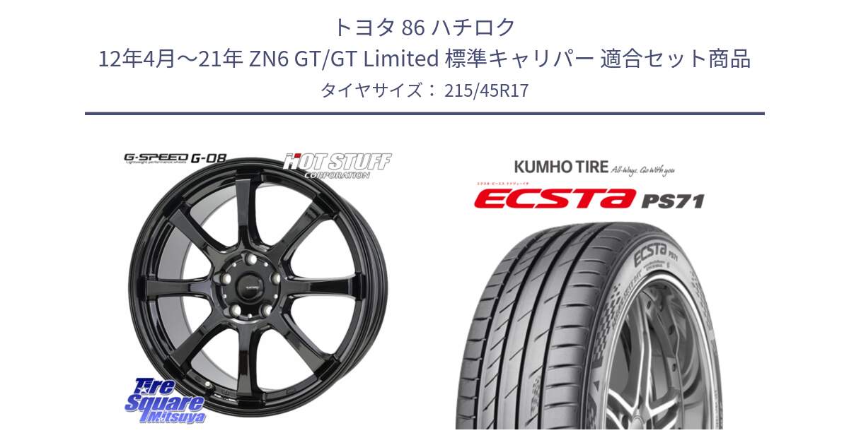 トヨタ 86 ハチロク 12年4月～21年 ZN6 GT/GT Limited 標準キャリパー 用セット商品です。G-SPEED G-08 ホイール 17インチ と ECSTA PS71 エクスタ サマータイヤ 215/45R17 の組合せ商品です。