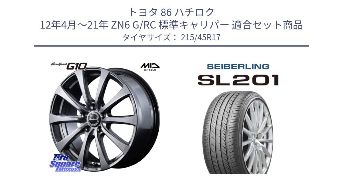トヨタ 86 ハチロク 12年4月～21年 ZN6 G/RC 標準キャリパー 用セット商品です。MID EuroSpeed G10 在庫● ホイール 17インチ と SEIBERLING セイバーリング SL201 215/45R17 の組合せ商品です。