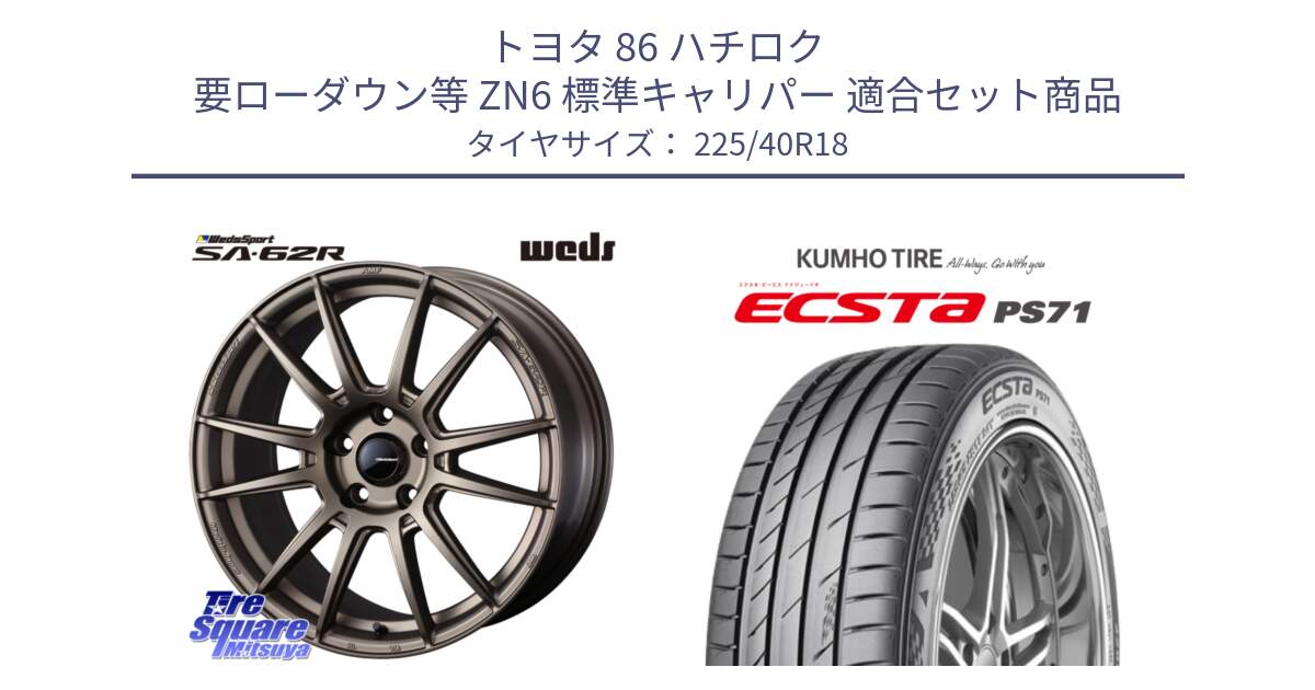 トヨタ 86 ハチロク 要ローダウン等 ZN6 標準キャリパー 用セット商品です。WedsSport SA-62R ホイール 18インチ と ECSTA PS71 エクスタ サマータイヤ 225/40R18 の組合せ商品です。