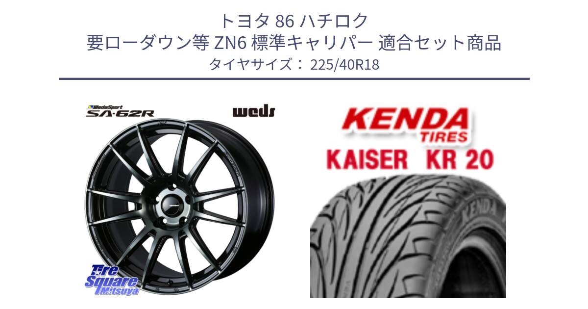 トヨタ 86 ハチロク 要ローダウン等 ZN6 標準キャリパー 用セット商品です。WedsSport SA-62R ホイール 18インチ と ケンダ カイザー KR20 サマータイヤ 225/40R18 の組合せ商品です。