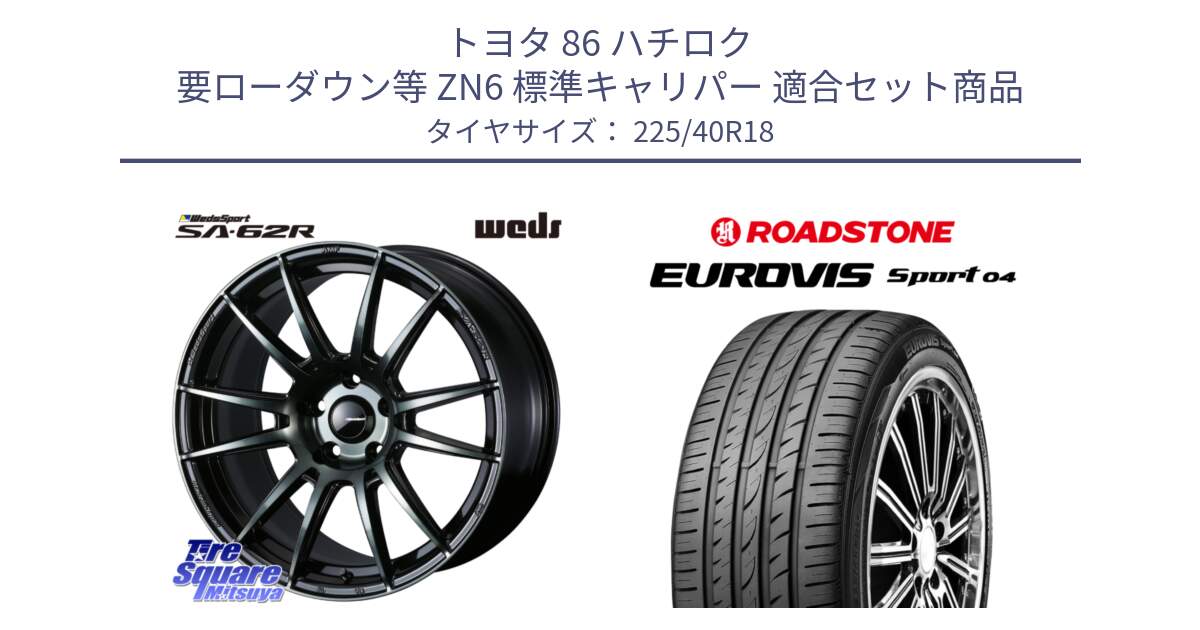 トヨタ 86 ハチロク 要ローダウン等 ZN6 標準キャリパー 用セット商品です。WedsSport SA-62R ホイール 18インチ と ロードストーン EUROVIS sport 04 サマータイヤ 225/40R18 の組合せ商品です。