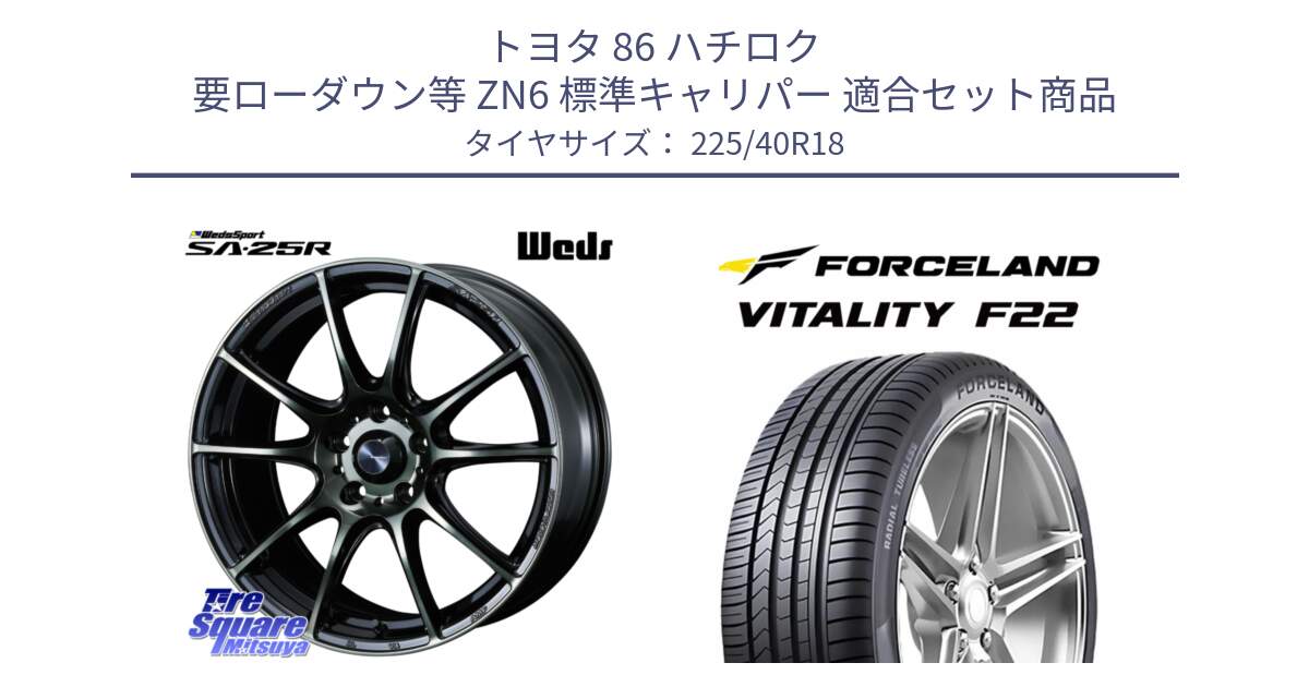 トヨタ 86 ハチロク 要ローダウン等 ZN6 標準キャリパー 用セット商品です。SA-25R WBC ウェッズ スポーツ ホイール  18インチ と Vitality F22 在庫● サマータイヤ 225/40ZR18 2025年製 ●サマーセール● 225/40R18 の組合せ商品です。