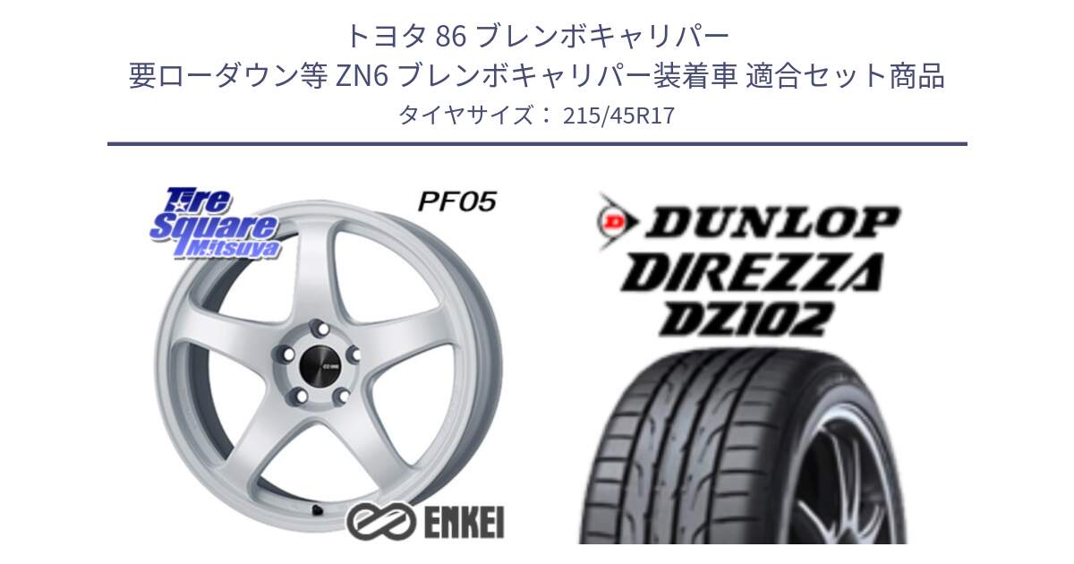 トヨタ 86 ブレンボキャリパー 要ローダウン等 ZN6 ブレンボキャリパー装着車 用セット商品です。エンケイ PerformanceLine PF05 WH 17インチ と DZ102 DIREZZA 2025年製【欠品次回11月中旬入荷】ダンロップ ディレッツァ サマータイヤ 215/45R17 の組合せ商品です。