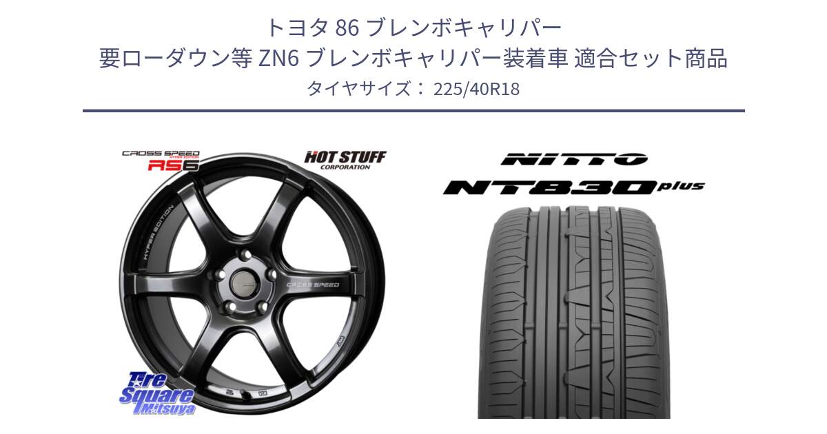 トヨタ 86 ブレンボキャリパー 要ローダウン等 ZN6 ブレンボキャリパー装着車 用セット商品です。クロススピード RS6 軽量ホイール 18インチ と ニットー NT830 plus サマータイヤ 225/40R18 の組合せ商品です。