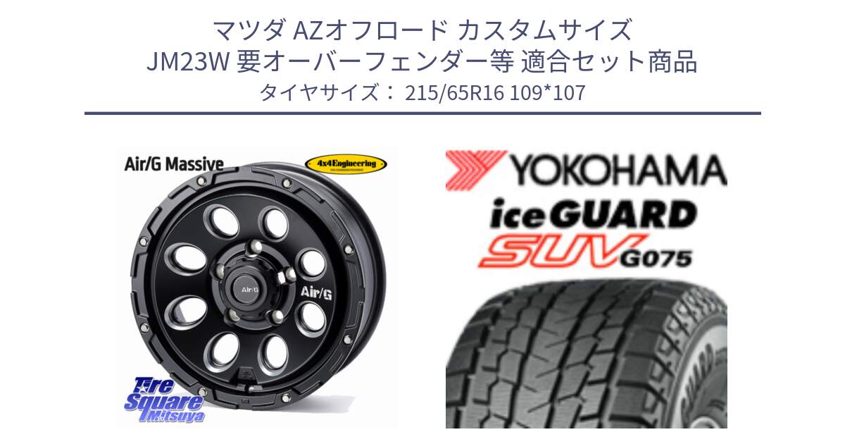マツダ AZオフロード カスタムサイズ JM23W 要オーバーフェンダー等 用セット商品です。Air/G Massive ホイール 16インチ と E5575 iceGUARD SUV G075 アイスガード ヨコハマ スタッドレス ミツヤ 215/65R16 109*107 の組合せ商品です。