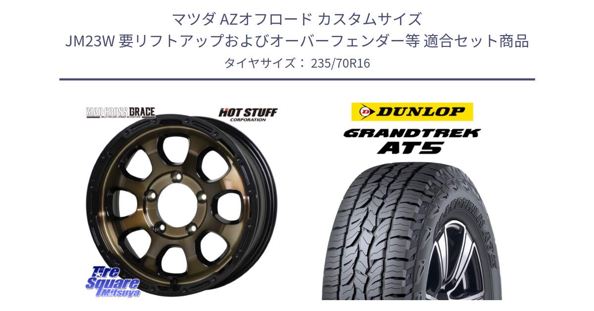 マツダ AZオフロード カスタムサイズ JM23W 要リフトアップおよびオーバーフェンダー等 用セット商品です。マッドクロス GRACE グレイス BR JIMNY 在庫● ホイール 16インチ ★サマーセール★ と ダンロップ グラントレック AT5 アウトラインホワイトレター サマータイヤ 235/70R16 の組合せ商品です。