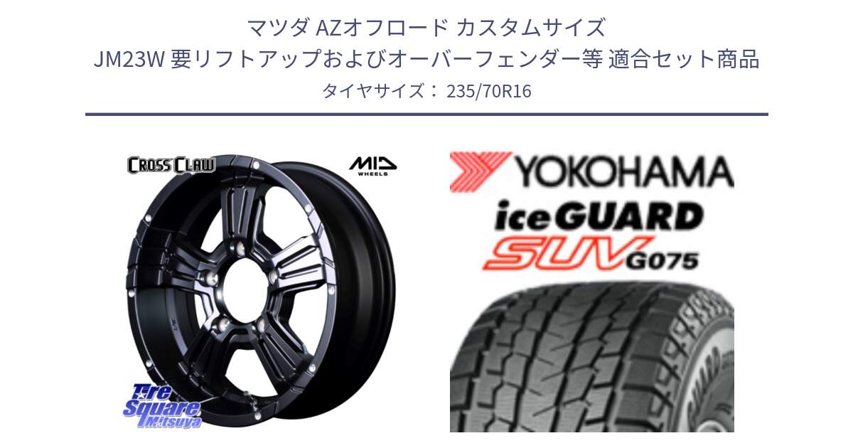 マツダ AZオフロード カスタムサイズ JM23W 要リフトアップおよびオーバーフェンダー等 用セット商品です。MID ナイトロパワー  CROSS CLAW ※インセット-5 ホイール 16インチ と R1594 iceGUARD SUV G075 アイスガード ヨコハマ スタッドレス ミツヤ 235/70R16 の組合せ商品です。