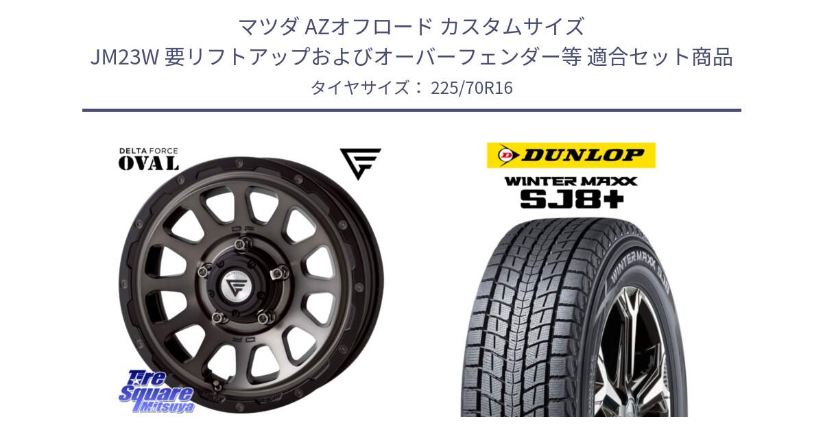 マツダ AZオフロード カスタムサイズ JM23W 要リフトアップおよびオーバーフェンダー等 用セット商品です。デルタフォース オーバル ジムニー専用 ホイール 16インチ と WINTERMAXX SJ8+ ウィンターマックス SJ8プラス スタッドレス ミツヤ 225/70R16 の組合せ商品です。