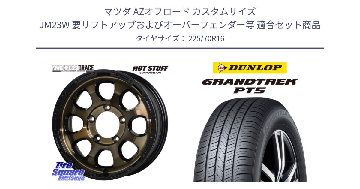 マツダ AZオフロード カスタムサイズ JM23W 要リフトアップおよびオーバーフェンダー等 用セット商品です。マッドクロス GRACE グレイス BR JIMNY 在庫● ホイール 16インチ ★サマーセール★ と ダンロップ GRANDTREK PT5 グラントレック サマータイヤ 225/70R16 の組合せ商品です。