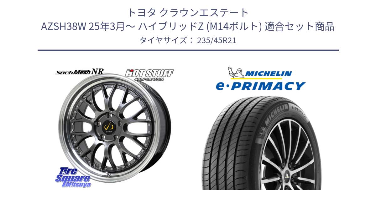 トヨタ クラウンエステート AZSH38W 25年3月～ ハイブリッドZ (M14ボルト) 用セット商品です。Stich Mesh NR シュティッヒ メッシュ NR ホイール 21インチ と e PRIMACY Eプライマシー 97W S1 正規 235/45R21 の組合せ商品です。