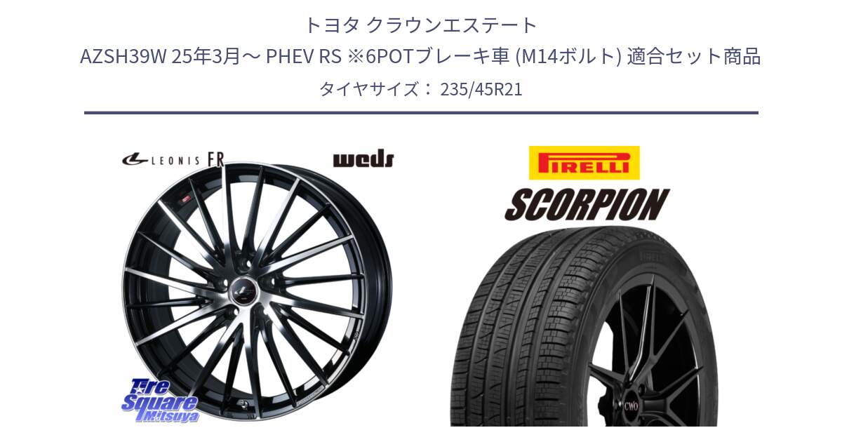 トヨタ クラウンエステート AZSH39W 25年3月～ PHEV RS ※6POTブレーキ車 (M14ボルト) 用セット商品です。LEONIS FR レオニス FR ホイール 21インチ と 25年製 XL AO SCORPION ELECT Seal Inside アウディ承認 並行 235/45R21 の組合せ商品です。