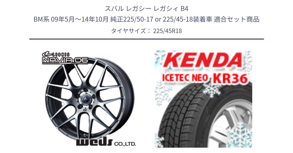 スバル レガシー レガシィ B4 BM系 09年5月～14年10月 純正225/50-17 or 225/45-18装着車 用セット商品です。レオニス Navia ナヴィア06 ウェッズ 37620 ホイール 18インチ と KR36 ICETEC NEO 2025年製 アイステックネオ ケンダ スタッドレス ミツヤ 225/45R18 の組合せ商品です。