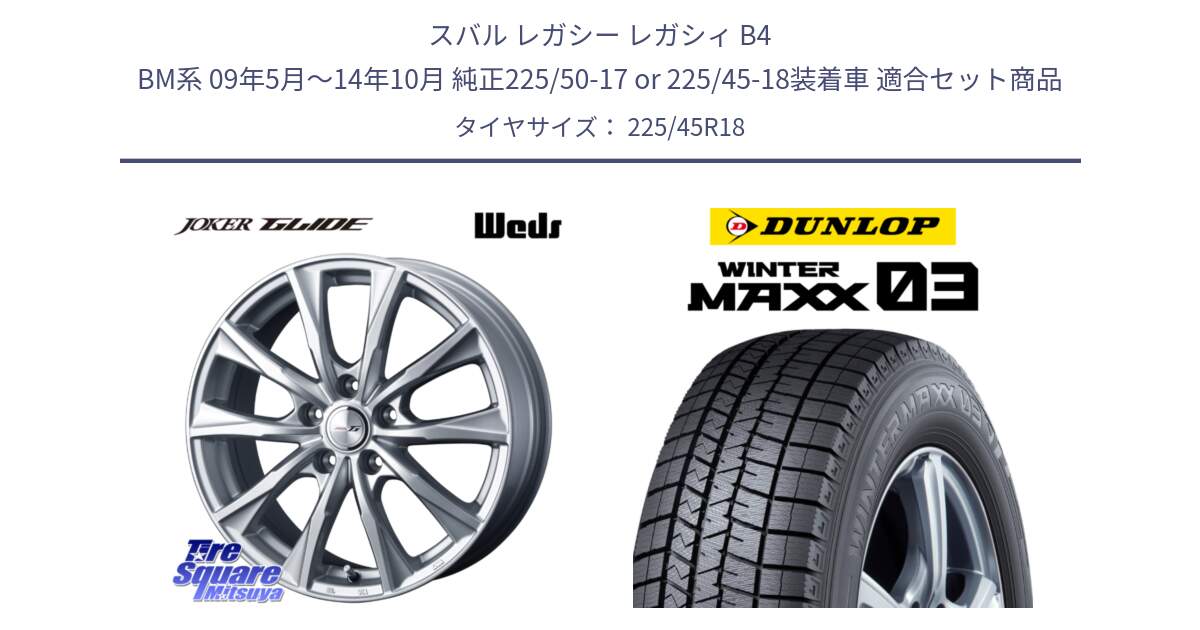 スバル レガシー レガシィ B4 BM系 09年5月～14年10月 純正225/50-17 or 225/45-18装着車 用セット商品です。JOKER GLIDE ホイール 4本 18インチ と ウィンターマックス03 WM03 ダンロップ スタッドレス ミツヤ 225/45R18 の組合せ商品です。