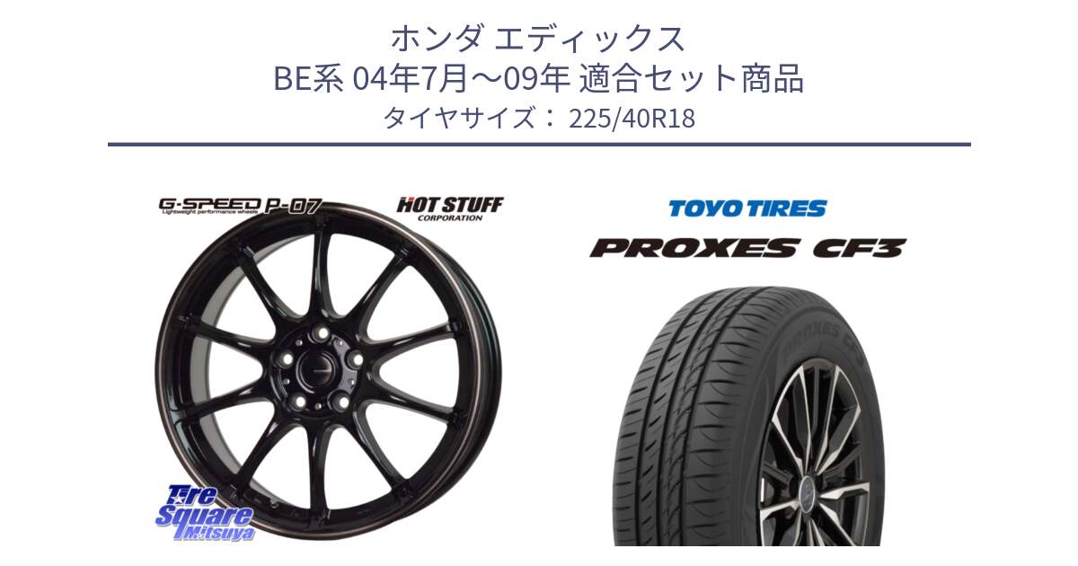 ホンダ エディックス BE系 04年7月～09年 用セット商品です。G・SPEED P-07 ジー・スピード ホイール 18インチ と プロクセス PROXES CF3 サマータイヤ 225/40R18 の組合せ商品です。