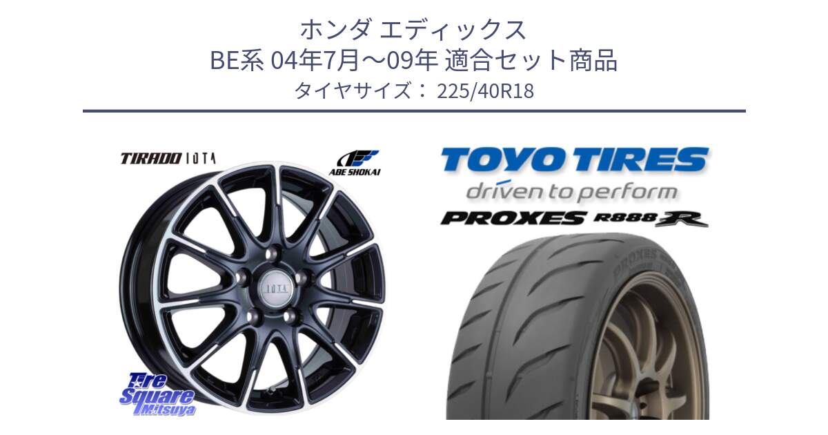ホンダ エディックス BE系 04年7月～09年 用セット商品です。TIRADO IOTA イオタ ホイール 18インチ と 24年製 日本製 XL PROXES R888R 並行 225/40R18 の組合せ商品です。