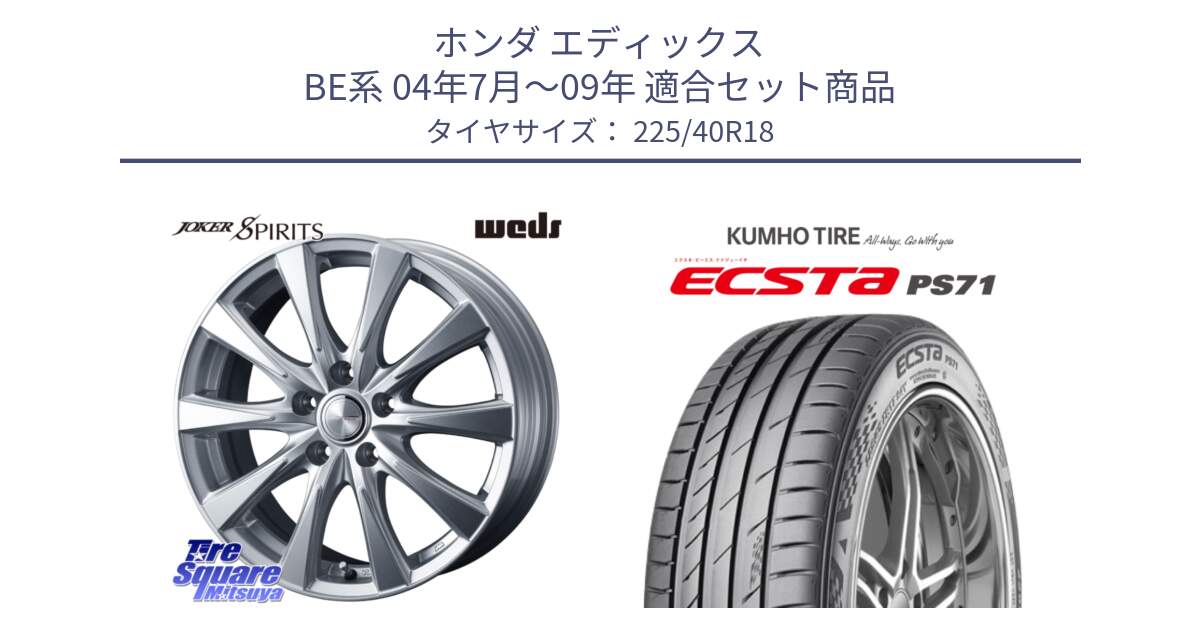 ホンダ エディックス BE系 04年7月～09年 用セット商品です。ジョーカースピリッツ ホイール と ECSTA PS71 エクスタ サマータイヤ 225/40R18 の組合せ商品です。